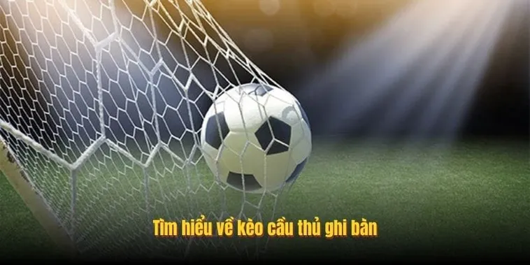 Kèo Cầu Thủ Ghi Bàn Và Cách Lựa Chọn Những Ngôi Sao Sáng Nhất 2026