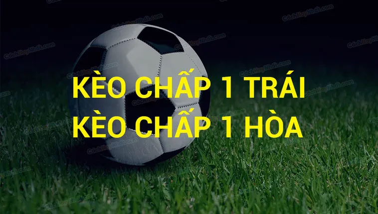 Hướng Dẫn Cách Chơi Kèo Chấp 1 Trong Bóng Đá Hiệu Quả Nhất