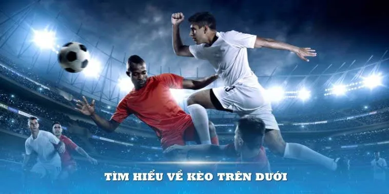 Kèo Trên Kèo Dưới Và Cách Phân Tích Tương Quan Sức Mạnh Bóng Đá 2026